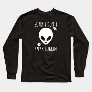 Sorry I don't speak human - alien Long Sleeve T-Shirt